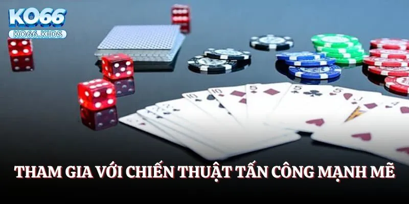 Tham gia với chiến thuật tấn công mạnh mẽ