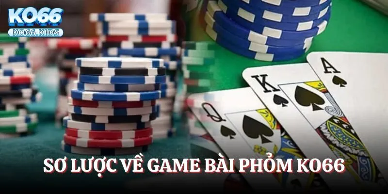 Giới thiệu sơ lược về game bài phỏm KO66