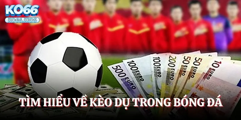 Cùng tìm hiểu về kèo dụ là gì?