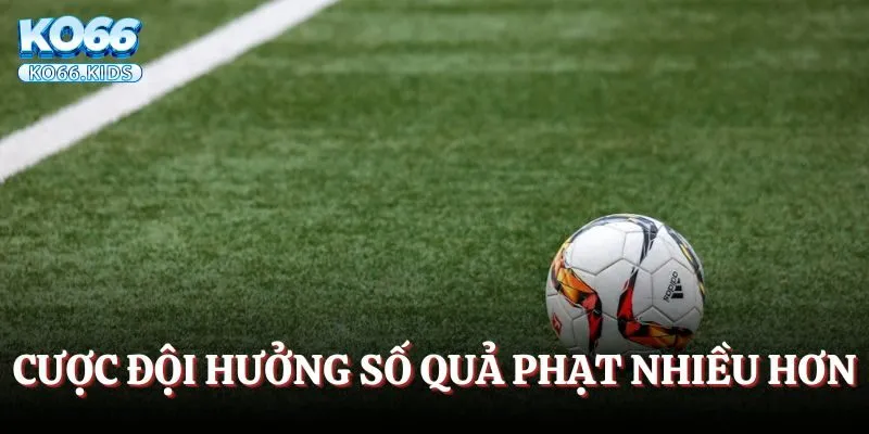 Cược đội được hưởng số quả phạt nhiều hơn