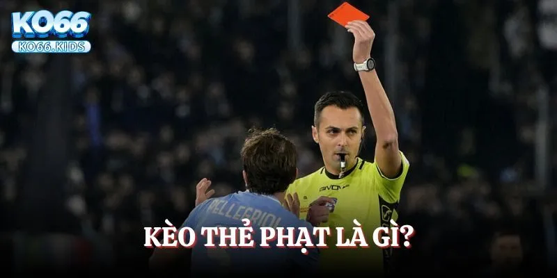 Kèo Thẻ Phạt Là Gì? Tổng Quan Kiến Thức Cho Cược Thủ Mới