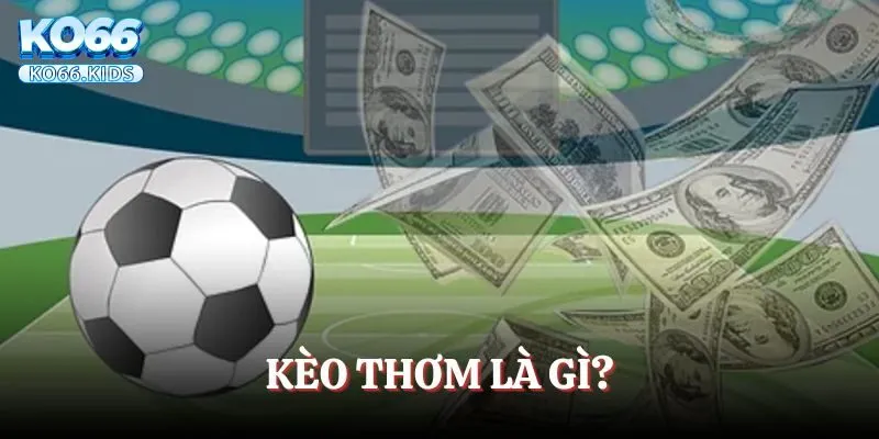 Kèo Thơm Là Gì? Cách Nhận Biết & Bí Kíp Đầu Tư Chuẩn Nhất