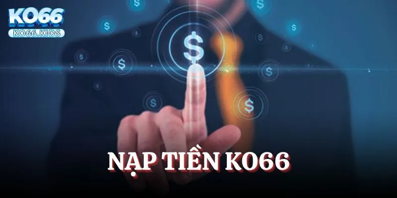 Nạp Tiền KO66 - Đáp Ứng Điều Kiện Cho Cuộc Chơi Hoàn Hảo