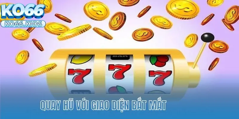 Quay hũ với giao diện bắt mắt