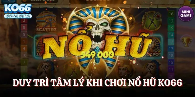 Duy trì tâm lý thoải mái khi chơi nổ hũ KO66
