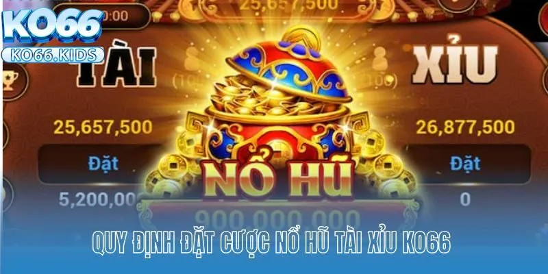 Quy định đặt cược nổ hũ Tài Xỉu KO66